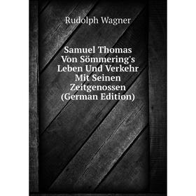 Книга Samuel Thomas Von Sömmering's Leben Und Verkehr Mit Seinen Zeitgenossen (German Edition)
Книга Samuel Thomas Von Sömmering's Leben Und Verkehr Mit Seinen Zeitgenossen (German Edition)