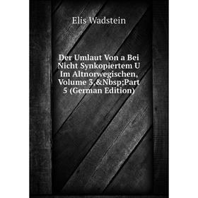 Книга Der Umlaut Von a Bei Nicht Synkopiertem U Im Altnorwegischen, Volume 3,&Nbsp; Part 5 (German Edition)
Книга Der Umlaut Von a Bei Nicht Synkopiertem U Im Altnorwegischen, Volume 3,&Nbsp; Part 5 (German Edition)