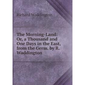 Книга The Morning-Land: Or, a Thousand and One Days in the East, from the Germ. by R. Waddington
Книга The Morning-Land: Or, a Thousand and One Days in the East, from the Germ. by R. Waddington