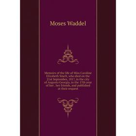 Книга Memoirs of the life of Miss Caroline Elizabeth Smelt, who died on the 21st September, 1817, in the city of Augusta Georgia, in the 17th year of
Книга Memoirs of the life of Miss Caroline Elizabeth Smelt, who died on the 21st September, 1817, in the city of Augusta Georgia, in the 17th year of