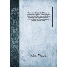 Книга The extraordinary black book: an exposition of abuses in church and state, courts of law, representation, municipal and corporate bodies, with a
Книга The extraordinary black book: an exposition of abuses in church and state, courts of law, representation, municipal and corporate bodies, with a