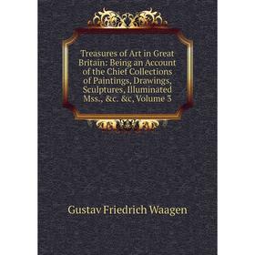 Книга Treasures of Art in Great Britain: Being an Account of the Chief Collections of Paintings, Drawings, Sculptures, Illuminated Mss., c. c, Volum
Книга Treasures of Art in Great Britain: Being an Account of the Chief Collections of Paintings, Drawings, Sculptures, Illuminated Mss., c. c, Volum