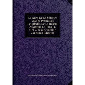 Книга Le Nord De La Sibérie: Voyage Parmi Les Peuplades De La Russie Asiatique Et Dans La Mer Glaciale, Volume 2
Книга Le Nord De La Sibérie: Voyage Parmi Les Peuplades De La Russie Asiatique Et Dans La Mer Glaciale, Volume 2
