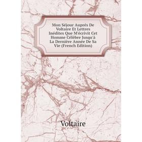 Книга Mon Séjour Auprés De Voltaire Et Lettres Inédites Que M'écrivit Cet Homme Célèbre Jusqu'à La Dernière Année De Sa Vie
Книга Mon Séjour Auprés De Voltaire Et Lettres Inédites Que M'écrivit Cet Homme Célèbre Jusqu'à La Dernière Année De Sa Vie