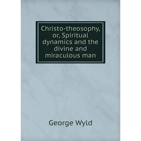 Книга Christo-theosophy, or, Spiritual dynamics and the divine and miraculous man
Книга Christo-theosophy, or, Spiritual dynamics and the divine and miraculous man