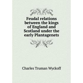 Книга Feudal relations between the kings of England and Scotland under the early Plantagenets
Книга Feudal relations between the kings of England and Scotland under the early Plantagenets