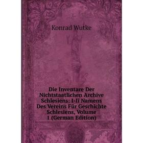 Книга Die Inventare Der Nichtstaatlichen Archive Schlesiens: I-Ii Namens Des Vereins Für Geschichte Schlesiens, Volume 1 (German Edition)
Книга Die Inventare Der Nichtstaatlichen Archive Schlesiens: I-Ii Namens Des Vereins Für Geschichte Schlesiens, Volume 1 (German Edition)