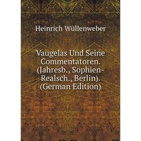 Книга Vaugelas Und Seine Commentatoren. (Jahresb., Sophien-Realsch., Berlin). (German Edition)
Книга Vaugelas Und Seine Commentatoren. (Jahresb., Sophien-Realsch., Berlin). (German Edition)