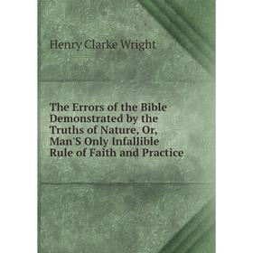 Книга The Errors of the Bible Demonstrated by the Truths of Nature, Or, Man'S Only Infallible Rule of Faith and Practice
Книга The Errors of the Bible Demonstrated by the Truths of Nature, Or, Man'S Only Infallible Rule of Faith and Practice