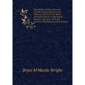 Книга Description of the Collection of Gold Ornaments from the Huacas Or Graves of Some Aboriginal Races of the North Western Provinces of South Ameri
Книга Description of the Collection of Gold Ornaments from the Huacas Or Graves of Some Aboriginal Races of the North Western Provinces of South Ameri