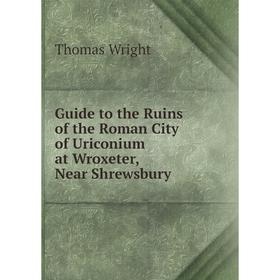 Книга Guide to the Ruins of the Roman City of Uriconium at Wroxeter, Near Shrewsbury
Книга Guide to the Ruins of the Roman City of Uriconium at Wroxeter, Near Shrewsbury
