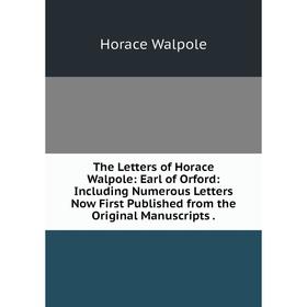 Книга The Letters of Horace Walpole: Earl of Orford: Including Numerous Letters Now First Published from the Original Manuscripts.
Книга The Letters of Horace Walpole: Earl of Orford: Including Numerous Letters Now First Published from the Original Manuscripts.
