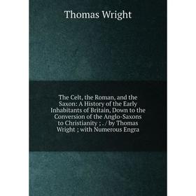 Книга The Celt, the Roman, and the Saxon: A History of the Early Inhabitants of Britain, Down to the Conversion of the Anglo-Saxons to Christianity;.
Книга The Celt, the Roman, and the Saxon: A History of the Early Inhabitants of Britain, Down to the Conversion of the Anglo-Saxons to Christianity;.