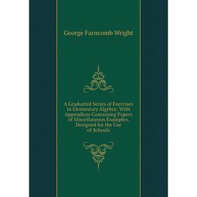 Книга A Graduated Series of Exercises in Elementary Algebra: With Appendices Containing Papers of Miscellaneous Examples. Designed for the Use of Scho
Книга A Graduated Series of Exercises in Elementary Algebra: With Appendices Containing Papers of Miscellaneous Examples. Designed for the Use of Scho