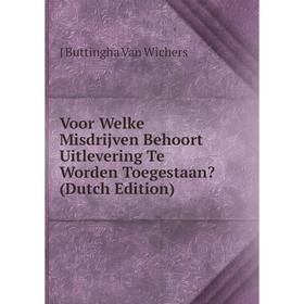 Книга Voor Welke Misdrijven Behoort Uitlevering Te Worden Toegestaan (Dutch Edition)
Книга Voor Welke Misdrijven Behoort Uitlevering Te Worden Toegestaan (Dutch Edition)