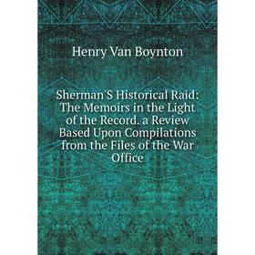 Книга Sherman'S Historical Raid: The Memoirs in the Light of the Record. a Review Based Upon Compilations from the Files of the War Office
Книга Sherman'S Historical Raid: The Memoirs in the Light of the Record. a Review Based Upon Compilations from the Files of the War Office
