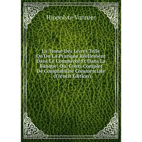 Книга La Tenue Des Livres Telle Qu'On La Pratique Réellement Dans Le Commerce Et Dans La Banque: Ou, Cours Complet De Comptabilité Commerciale
Книга La Tenue Des Livres Telle Qu'On La Pratique Réellement Dans Le Commerce Et Dans La Banque: Ou, Cours Complet De Comptabilité Commerciale