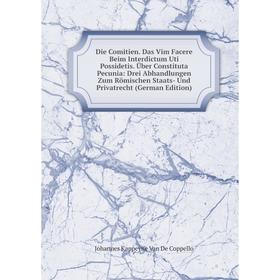 Книга Die Comitien. Das Vim Facere Beim Interdictum Uti Possidetis. Über Constituta Pecunia: Drei Abhandlungen Zum Römischen Staats- Und Privatrecht (
Книга Die Comitien. Das Vim Facere Beim Interdictum Uti Possidetis. Über Constituta Pecunia: Drei Abhandlungen Zum Römischen Staats- Und Privatrecht (