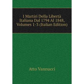 Книга I Martiri Della Libertà Italiana Dal 1794 Al 1848, Volumes 1-3 (Italian Edition)
Книга I Martiri Della Libertà Italiana Dal 1794 Al 1848, Volumes 1-3 (Italian Edition)