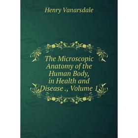 Книга The Microscopic Anatomy of the Human Body, in Health and Disease., Volume 1
Книга The Microscopic Anatomy of the Human Body, in Health and Disease., Volume 1
