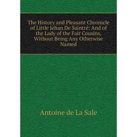 Книга The History and Pleasant Chronicle of Little Jehan De Saintré: And of the Lady of the Fair Cousins, Without Being Any Otherwise Named
Книга The History and Pleasant Chronicle of Little Jehan De Saintré: And of the Lady of the Fair Cousins, Without Being Any Otherwise Named