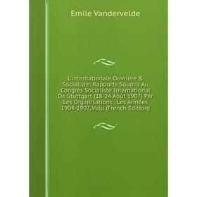 Книга L'internationale Ouvrière Socialiste: Rapports Soumis Au Congrès Socialiste International De Stuttgart (18-24 Août 1907) Par Les Organisations
Книга L'internationale Ouvrière Socialiste: Rapports Soumis Au Congrès Socialiste International De Stuttgart (18-24 Août 1907) Par Les Organisations