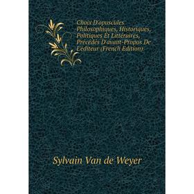Книга Choix D'opuscules Philosophiques, Historiques, Politiques Et Littéraires, Précédés D'avant-Propos De L'éditeur (French Edition)
Книга Choix D'opuscules Philosophiques, Historiques, Politiques Et Littéraires, Précédés D'avant-Propos De L'éditeur (French Edition)