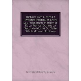 Книга Histoire Des Luttes Et Rivalités Politiques Entre Les Puissances Maritimes Et La France, Durant La Seconde Moitié Du Xviie Siècle (French Editio
Книга Histoire Des Luttes Et Rivalités Politiques Entre Les Puissances Maritimes Et La France, Durant La Seconde Moitié Du Xviie Siècle (French Editio