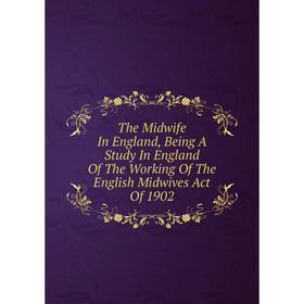 Книга The Midwife In England, Being A Study In England Of The Working Of The English Midwives Act Of 1902
Книга The Midwife In England, Being A Study In England Of The Working Of The English Midwives Act Of 1902