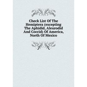 Книга Check List Of The Hemiptera (excepting The Aphidid, Aleurodid And Coccid) Of America, North Of Mexico
Книга Check List Of The Hemiptera (excepting The Aphidid, Aleurodid And Coccid) Of America, North Of Mexico