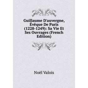 Книга Guillaume D'auvergne, Évêque De Paris (1228-1249): Sa Vie Et Ses Ouvrages (French Edition)
Книга Guillaume D'auvergne, Évêque De Paris (1228-1249): Sa Vie Et Ses Ouvrages (French Edition)