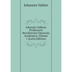 Книга Iohannis Valheni Professoris Berolinensis Opuscula Academica, Volume 1 (Latin Edition)
Книга Iohannis Valheni Professoris Berolinensis Opuscula Academica, Volume 1 (Latin Edition)