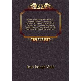 Книга Oeuvres Complettes De Vadé, Ou Recueil Des Opéra Comiques, Parodies Pieces fugitives de cet Auteur Avec Les Airs, Rondes Vaudevilles: Le Tro
Книга Oeuvres Complettes De Vadé, Ou Recueil Des Opéra Comiques, Parodies Pieces fugitives de cet Auteur Avec Les Airs, Rondes Vaudevilles: Le Tro
