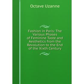 Книга Fashion in Paris: The Various Phases of Feminine Taste and Aesthetics from the Revolution to the End of the Xixth Century
Книга Fashion in Paris: The Various Phases of Feminine Taste and Aesthetics from the Revolution to the End of the Xixth Century