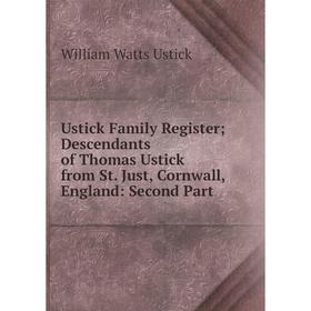 Книга Ustick Family Register; Descendants of Thomas Ustick from St. Just, Cornwall, England: Second Part
Книга Ustick Family Register; Descendants of Thomas Ustick from St. Just, Cornwall, England: Second Part