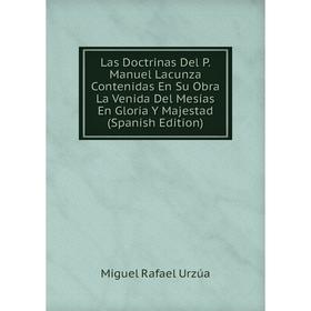 Книга Las Doctrinas Del P Manuel Lacunza Contenidas En Su Obra La Venida Del Mesías En Gloria Y Majestad
Книга Las Doctrinas Del P Manuel Lacunza Contenidas En Su Obra La Venida Del Mesías En Gloria Y Majestad