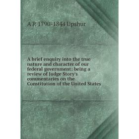 Книга A brief enquiry into the true nature and character of our federal government: being a review of Judge Story's commentaries on the Constitution o
Книга A brief enquiry into the true nature and character of our federal government: being a review of Judge Story's commentaries on the Constitution o