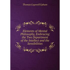 Книга Elements of Mental Philosophy, Embracing the Two Department of the Intellect and the Sensibilities
Книга Elements of Mental Philosophy, Embracing the Two Department of the Intellect and the Sensibilities