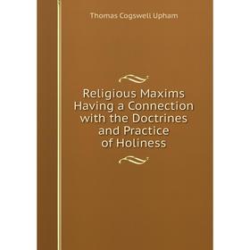 Книга Religious Maxims Having a Connection with the Doctrines and Practice of Holiness
Книга Religious Maxims Having a Connection with the Doctrines and Practice of Holiness