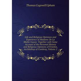 Книга Life and Religious Opinions and Experience of Madame De La Mothe Guyon: Together with Some Account of the Personal History and Religious Opinion
Книга Life and Religious Opinions and Experience of Madame De La Mothe Guyon: Together with Some Account of the Personal History and Religious Opinion