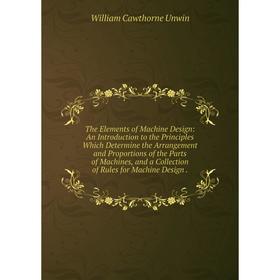 Книга The Elements of Machine Design: An Introduction to the Principles Which Determine the Arrangement and Proportions of the Parts of Machines, and
Книга The Elements of Machine Design: An Introduction to the Principles Which Determine the Arrangement and Proportions of the Parts of Machines, and