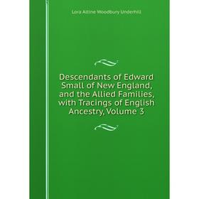 Книга Descendants of Edward Small of New England, and the Allied Families, with Tracings of English Ancestry, Volume 3
Книга Descendants of Edward Small of New England, and the Allied Families, with Tracings of English Ancestry, Volume 3