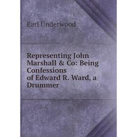 Книга Representing John Marshall & Co: Being Confessions of Edward R. Ward, a Drummer
Книга Representing John Marshall & Co: Being Confessions of Edward R. Ward, a Drummer