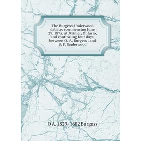 Книга The Burgess-Underwood debate: commencing June 29, 1875, at Aylmer, Ontario, and continuing four days, between O. A. Burgess. and B. F. Underwood
Книга The Burgess-Underwood debate: commencing June 29, 1875, at Aylmer, Ontario, and continuing four days, between O. A. Burgess. and B. F. Underwood