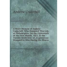 Книга A Short Memoir of Andrew Underhill: Who Departed This Life, at Philadelphia, On the Eighteenth of the First Month, 1823, in the Twenty-Sixth Yea
Книга A Short Memoir of Andrew Underhill: Who Departed This Life, at Philadelphia, On the Eighteenth of the First Month, 1823, in the Twenty-Sixth Yea