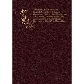 Книга Abraham Lincoln And New Constitutional Governments: Containing Chapter On Washington And Lincoln, Showing What They Accomplished In Forming And.
Книга Abraham Lincoln And New Constitutional Governments: Containing Chapter On Washington And Lincoln, Showing What They Accomplished In Forming And.