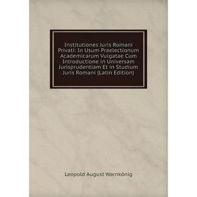 Книга Institutiones Juris Romani Privati: In Usum Praelectionum Academicarum Vulgatae Cum Introductione in Universam Jurisprudentiam Et in Studium Jur
Книга Institutiones Juris Romani Privati: In Usum Praelectionum Academicarum Vulgatae Cum Introductione in Universam Jurisprudentiam Et in Studium Jur