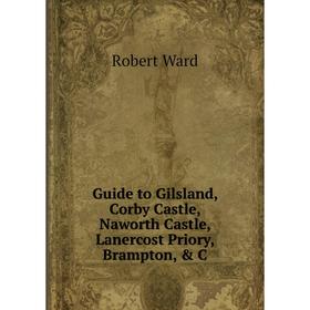 Книга Guide to Gilsland, Corby Castle, Naworth Castle, Lanercost Priory, Brampton, & C
Книга Guide to Gilsland, Corby Castle, Naworth Castle, Lanercost Priory, Brampton, & C