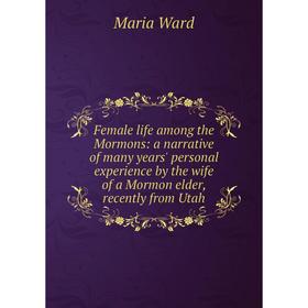 Книга Female life among the Mormons: a narrative of many years' personal experience by the wife of a Mormon elder, recently from Utah
Книга Female life among the Mormons: a narrative of many years' personal experience by the wife of a Mormon elder, recently from Utah
