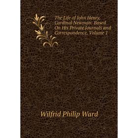 Книга The Life of John Henry, Cardinal Newman: Based On His Private Journals and Correspondence, Volume 1
Книга The Life of John Henry, Cardinal Newman: Based On His Private Journals and Correspondence, Volume 1